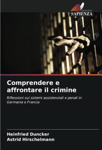 Comprendere e affrontare il crimine: Riflessioni sui sistemi assistenziali e penali in Germania e Francia