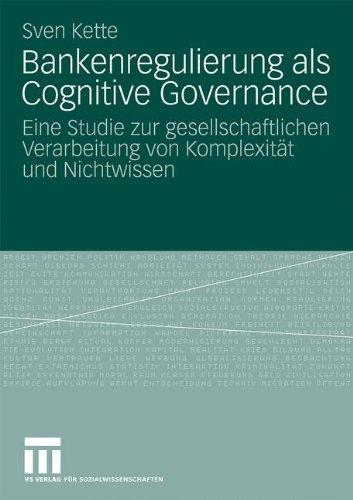 Bankenregulierung Als Cognitive Governance: Eine Studie zur gesellschaftlichen Verarbeitung von Komplexität und Nichtwissen (German Edition)