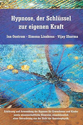 Hypnose, der Schlüssel zur eigenen Kraft: Erklärung und Anwendung der Hypnose fur Erwachsene und Kinder sowie wissenschaftliche Hinweise, ... betrachtung aus der sicht der quantenphysik.