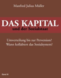 DAS KAPITAL und der Sozialstaat: Umverteilung bis zur Perversion? Wann kollabiert das Sozialsystem?