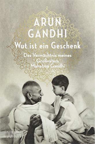 Wut ist ein Geschenk: Das Vermächtnis meines Großvaters Mahatma Gandhi (Taschenbücher)