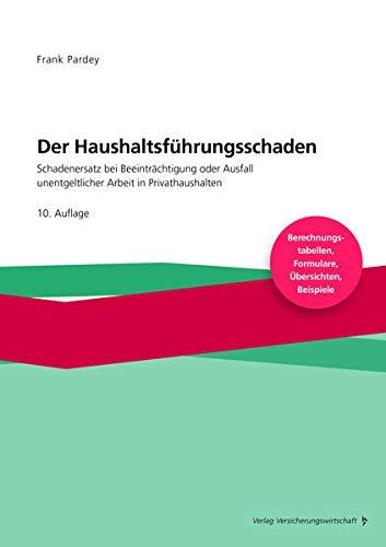 Der Haushaltsführungsschaden - Grundwerk: Schadenersatz bei Beeinträchtigung oder Ausfall unentgeltlicher Arbeit in Privathaushalten - Mit Berechnungstabellen, Formularen, Übersichten, Beispielen -