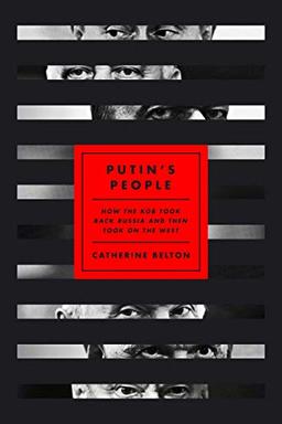 PUTINS PEOPLE: How the KGB Took Back Russia and Then Took on the West