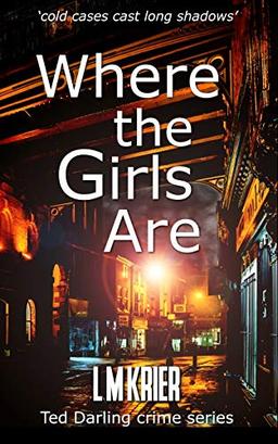 Where the Girls Are: 'cold cases cast long shadows' (Ted Darling Crime Series, Band 12)