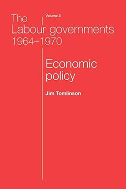 The Labour Governments 1964-1970 Volume 3: Economic Policy