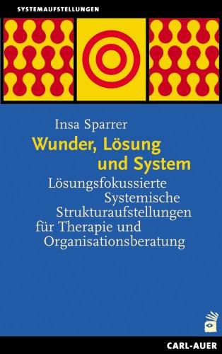 Wunder, Lösung und System: Lösungsfokussierte Systemische Strukturaufstellungen für Therapie und Organisationsberatung