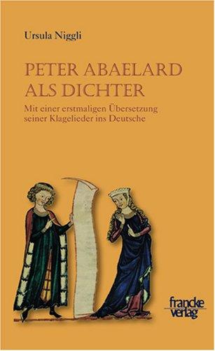 Peter Abaelard als Dichter: Mit einer erstmaligen Übersetzung seiner Klagelieder ins Deutsche