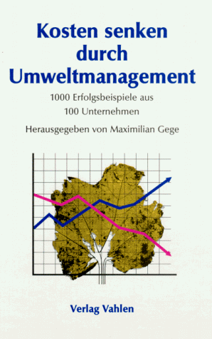 Kosten senken durch Umweltmanagement. 1000 Beispiele aus 100 Unternehmen.