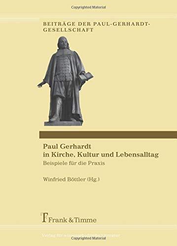 Paul Gerhardt in Kirche, Kultur und Lebensalltag: Beispiele für die Praxis (Beiträge der Paul-Gerhardt-Gesellschaft)