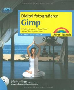 Digital fotografieren - Gimp - Für Gimp ab Version 2.4: Fotos korrigieren, retuschieren und raffiniert präsentieren