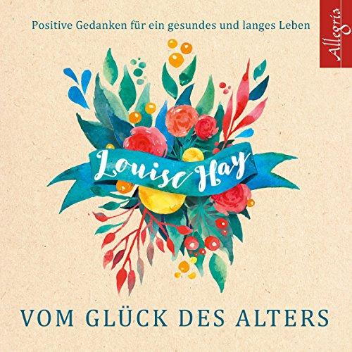 Vom Glück des Alters: Positive Gedanken für ein gesundes und langes Leben: 5 CDs