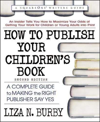 How to Publish Your Children's Book: A Complete Guide to Making the Right Publisher Say Yes (Square One Writers Guide)