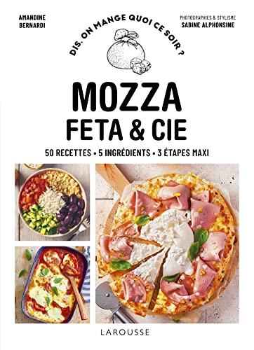 Mozza, feta & Cie : 50 recettes, 5 ingrédients, 3 étapes maxi