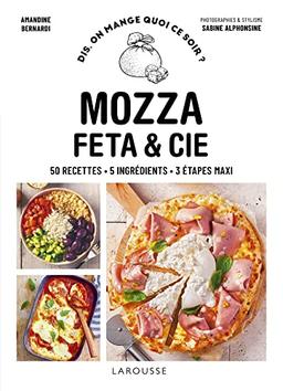 Mozza, feta & Cie : 50 recettes, 5 ingrédients, 3 étapes maxi