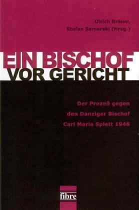 Ein Bischof vor Gericht: Der Prozeß gegen den Danziger Bischof Carl Maria Splett 1946