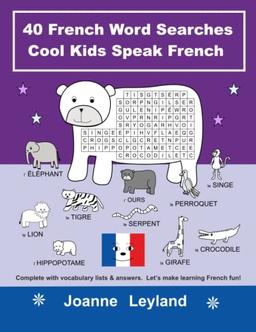 40 French Word Searches Cool Kids Speak French: Complete with vocabulary lists & answers. Let’s make learning French fun!