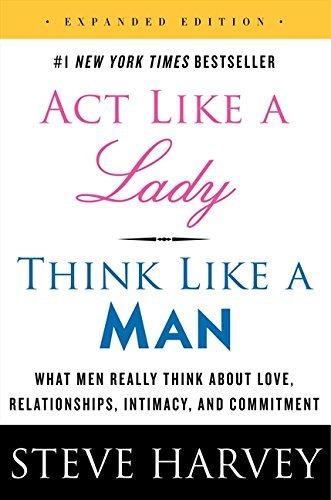 Act Like a Lady, Think Like a Man, Expanded Edition: What Men Really Think About Love, Relationships, Intimacy, and Commitment