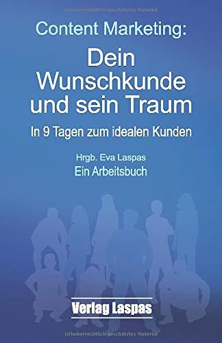 Content Marketing: Dein Wunschkunde und sein Traum: In 9 Tagen zum idealen Kunden. Ein Arbeitsbuch. (Arbeitsbücher Akademie Schreiben lernen, Band 2)