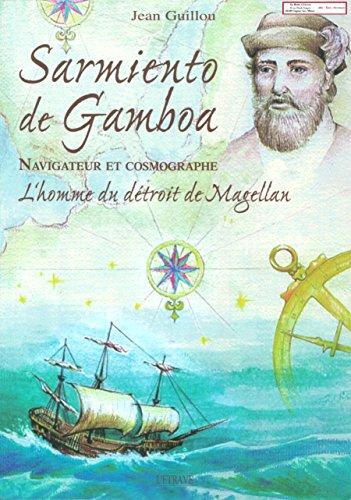 Sarmiento de Gamboa, navigateur et cosmographe : l'homme du détroit de Magellan