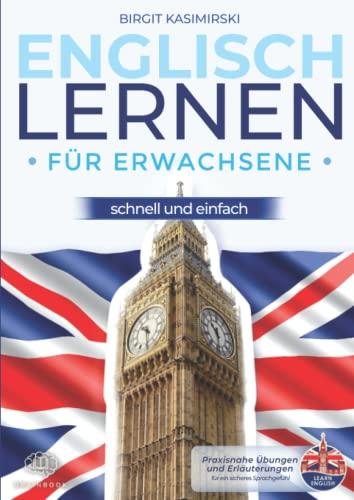 Englisch lernen für Erwachsene – schnell und einfach.: Praxisnah Englisch lernen. Mit Grammatik, durchdachten Übungen, Erklärungen, Vokabeln und Audioinhalten.