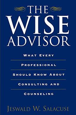 The Wise Advisor: What Every Professional Should Know about Consulting and Counseling