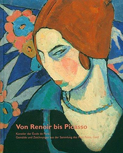 Von Renoir bis Picasso: Künstler der École de Paris Gemälde und Zeichnungen aus der Sammlung des Petit Palais, Genf