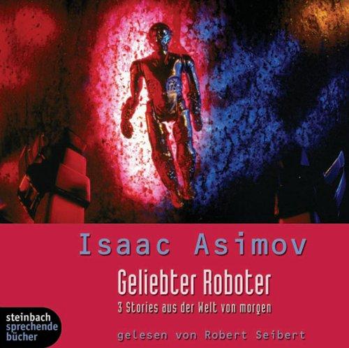 Geliebter Roboter. 2 CDs. Drei Stories aus der Welt von morgen