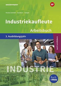 Industriekaufleute - Ausgabe nach Ausbildungsjahren und Lernfeldern: 3. Ausbildungsjahr: Arbeitsbuch