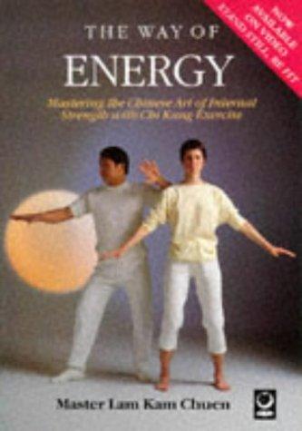 Way Of Energy: Mastering the Chinese Art of Internal Strength with Chi Kung Exercise