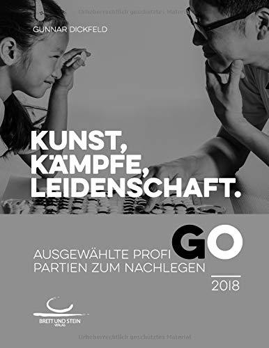 Kunst, Kämpfe, Leidenschaft.: Ausgewählte Profi-Go-Partien zum Nachlegen. 2018