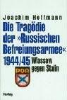 Die Tragödie der Russischen Befreiungsarmee 1944/45. Wlassow gegen Stalin