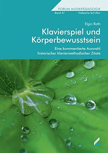 Klavierspiel und Körperbewusstsein: Eine kommentierte Auswahl historischer klaviermethodischer Zitate (Hallesche Schriften zur Musikpädagogik)