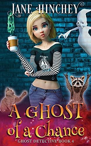 A Ghost Of A Chance: A Paranormal Ghost Detective Cozy Mystery #4