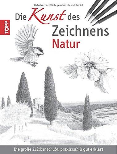 Die Kunst des Zeichnens - Natur: Die große Zeichenschule: praxisnah & gut erklärt