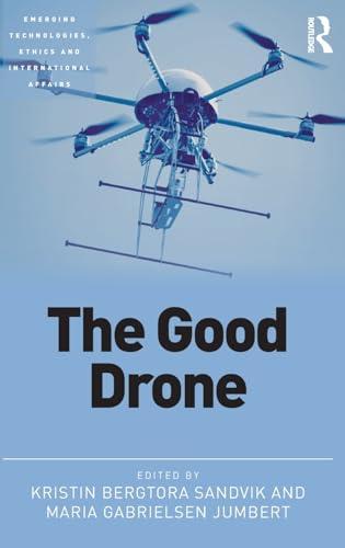 The Good Drone (Emerging Technologies, Ethics and International Affairs)