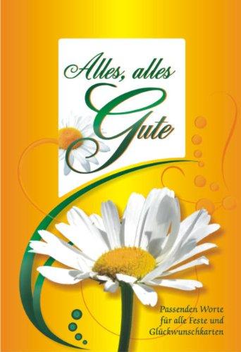 Alles, alles Gute: Passenden Worte für alle Feste und Glückwuschkarten