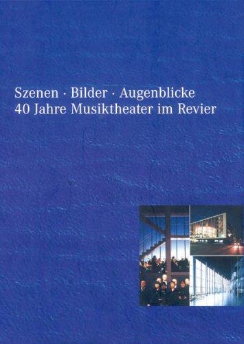 Bilder - Szenen - Augenblicke: 40 Jahre Musiktheater im Revier 1959-1999