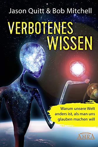 VERBOTENES WISSEN: Warum unsere Welt anders ist, als man uns glauben machen will