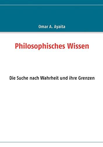 Philosophisches Wissen: Die Suche nach Wahrheit und ihre Grenzen