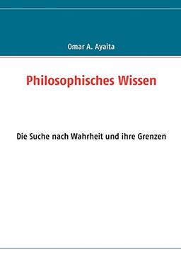 Philosophisches Wissen: Die Suche nach Wahrheit und ihre Grenzen