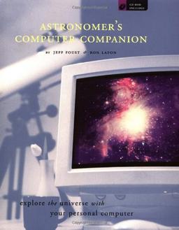 The Astronomer's Computer Companion: Explore the Universe with Your Personal Computer