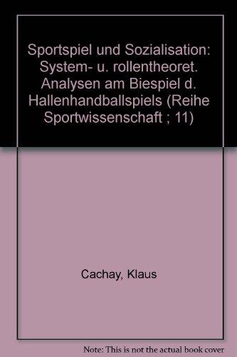 Sportspiel und Sozialisation: System- und rollentheoretische Analysen am Beispiel des Hallenhandballspiels (Reihe Sportwissenschaft)