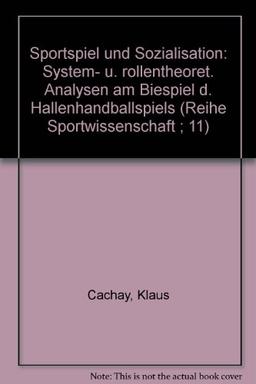 Sportspiel und Sozialisation: System- und rollentheoretische Analysen am Beispiel des Hallenhandballspiels (Reihe Sportwissenschaft)