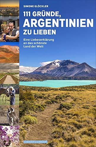 111 Gründe, Argentinien zu lieben: Eine Liebeserklärung an das schönste Land der Welt