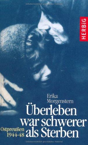 Überleben war schwerer als Sterben: Ostpreußen 1944-1948