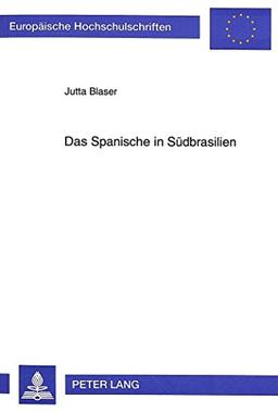 Das Spanische in Südbrasilien: Die Zerstörung einer Legende durch mikrodialektologische Feldforschung (Europäische Hochschulschriften / European ... / Publications Universitaires Européennes)