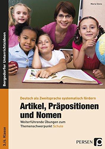 Artikel, Präpositionen und Nomen - Schule 3/4: Weiterführende Übungen zum Themenschwerpunkt Schule (3. und 4. Klasse) (Deutsch als Zweitsprache syst. fördern)