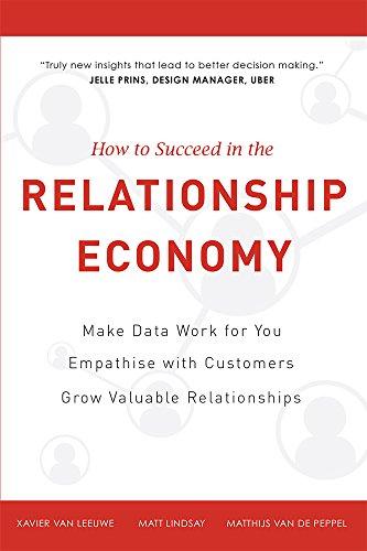 How to Succeed in the Relationship Economy: Make Data Work for You, Empathise with Customers, Grow Valuable Relationships