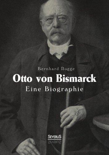 Otto von Bismarck. Eine Biographie