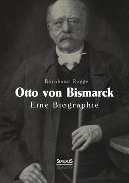 Otto von Bismarck. Eine Biographie